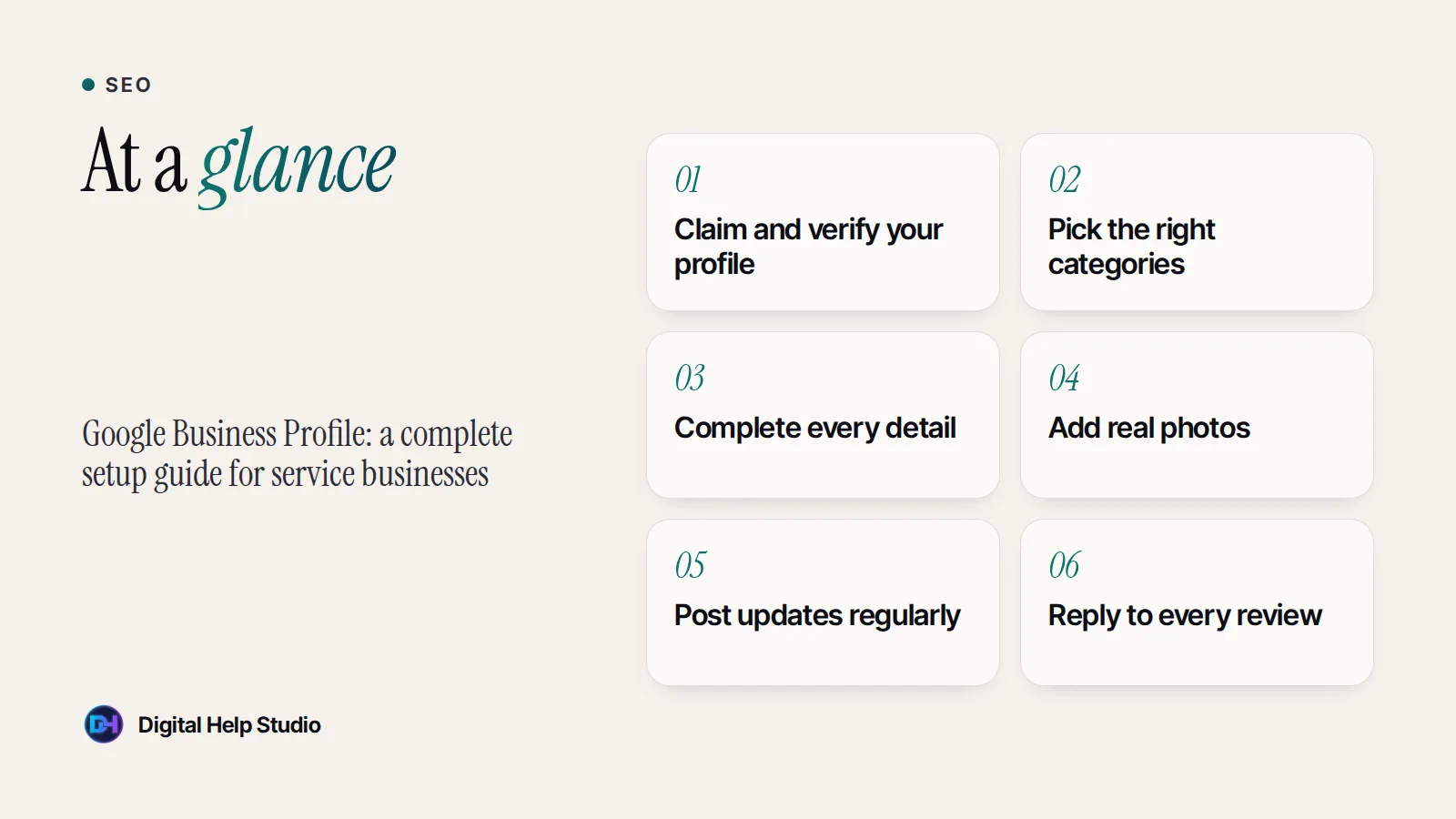 At a glance: Claim and verify your profile; Pick the right categories; Complete every detail; Add real photos; Post updates regularly; Reply to every review.